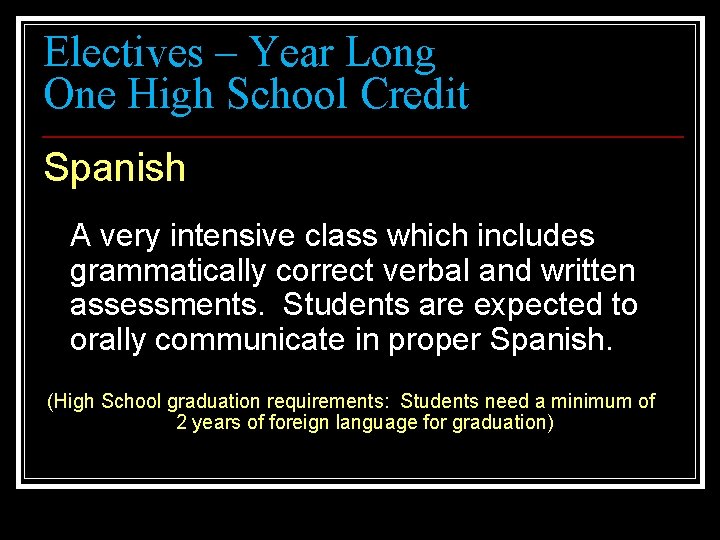 Electives – Year Long One High School Credit Spanish A very intensive class which