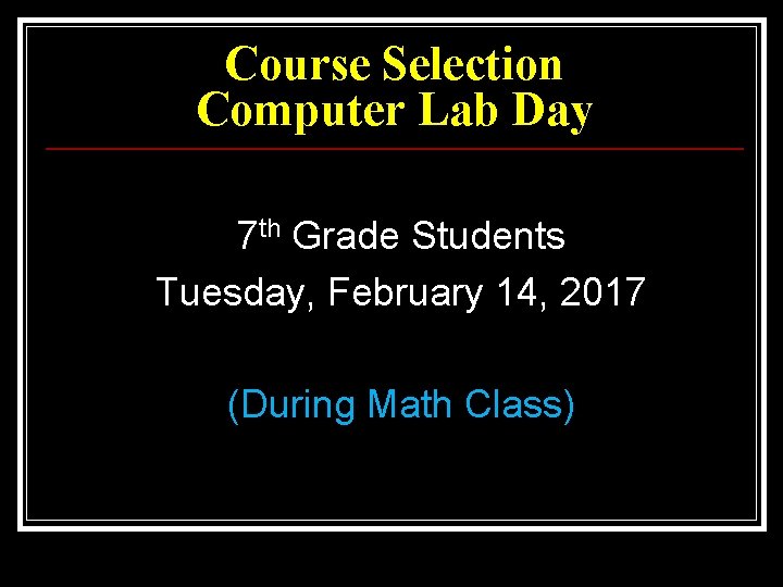 Course Selection Computer Lab Day 7 th Grade Students Tuesday, February 14, 2017 (During