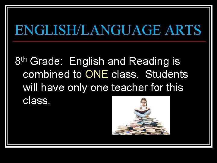 ENGLISH/LANGUAGE ARTS 8 th Grade: English and Reading is combined to ONE class. Students