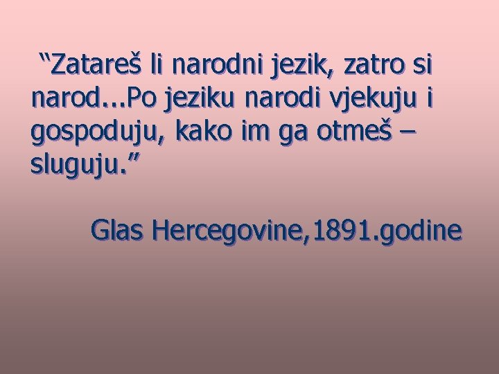 “Zatareš li narodni jezik, zatro si narod. . . Po jeziku narodi vjekuju i