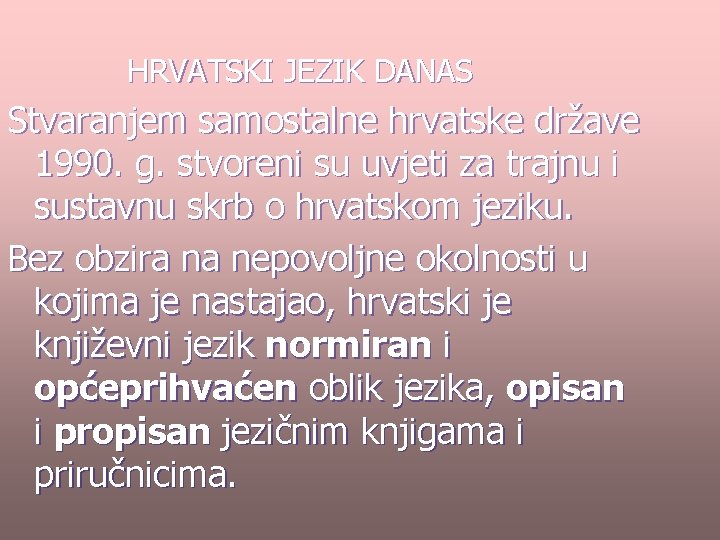 HRVATSKI JEZIK DANAS Stvaranjem samostalne hrvatske države 1990. g. stvoreni su uvjeti za trajnu