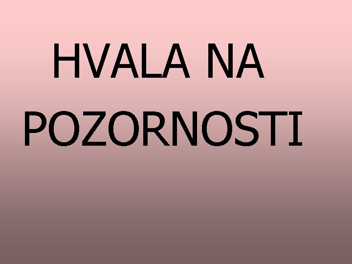 HVALA NA POZORNOSTI 