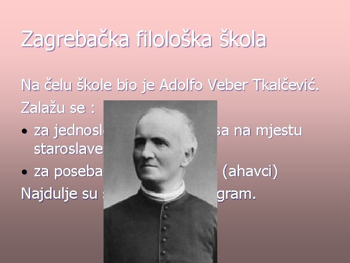 Zagrebačka filološka škola Na čelu škole bio je Adolfo Veber Tkalčević. Zalažu se :