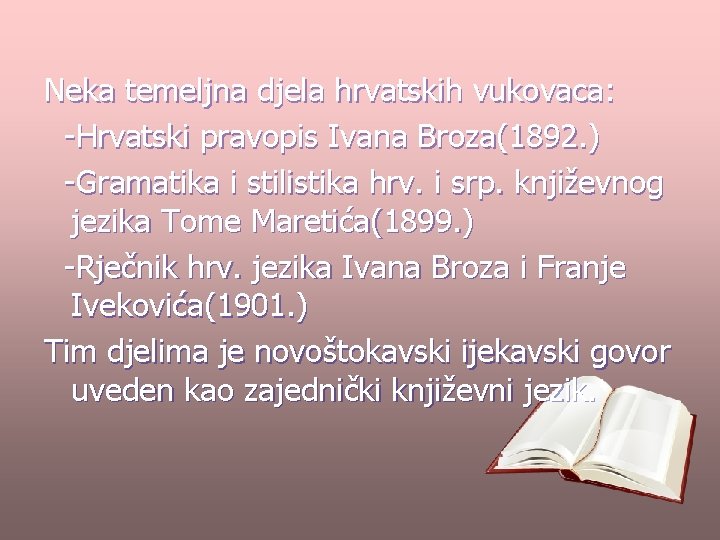 Neka temeljna djela hrvatskih vukovaca: -Hrvatski pravopis Ivana Broza(1892. ) -Gramatika i stilistika hrv.