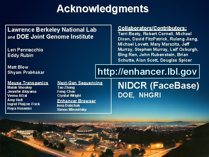 Acknowledgments Lawrence Berkeley National Lab and DOE Joint Genome Institute Len Pennacchio Eddy Rubin Acknowledgments Lawrence Berkeley National Lab and DOE Joint Genome Institute Len Pennacchio Eddy Rubin