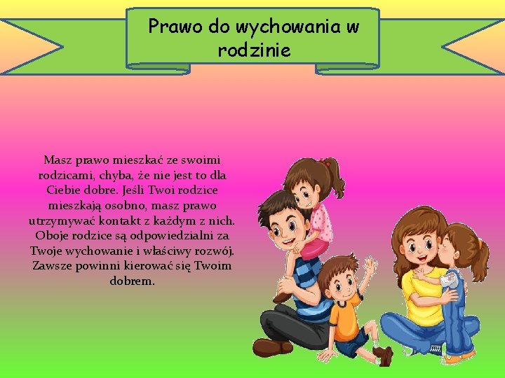 Prawo do wychowania w rodzinie Masz prawo mieszkać ze swoimi rodzicami, chyba, że nie