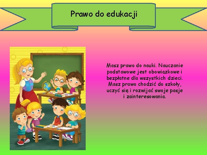 Prawo do edukacji Masz prawo do nauki. Nauczanie podstawowe jest obowiązkowe i bezpłatne dla