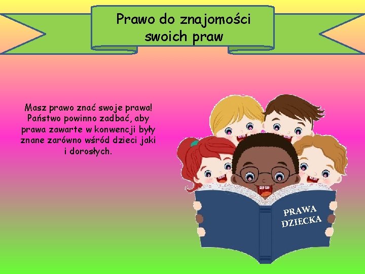 Prawo do znajomości swoich praw Masz prawo znać swoje prawa! Państwo powinno zadbać, aby