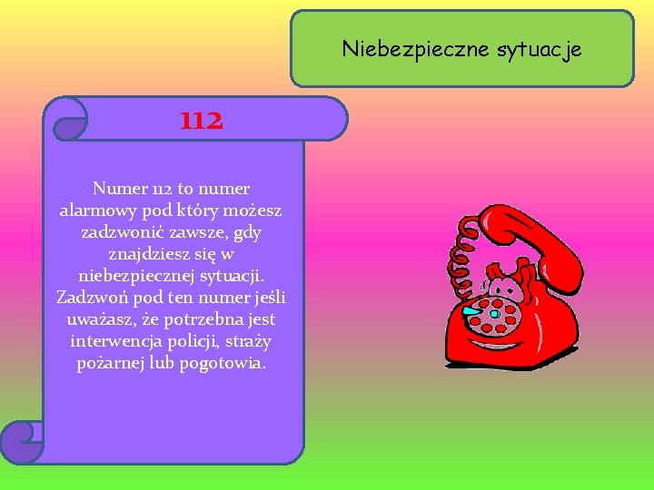 Niebezpieczne sytuacje 112 Numer 112 to numer alarmowy pod który możesz zadzwonić zawsze, gdy