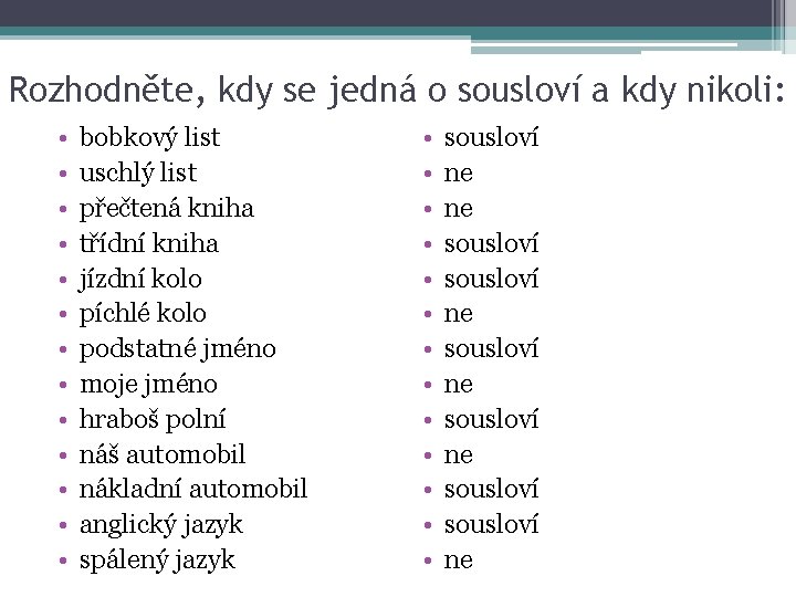 Rozhodněte, kdy se jedná o sousloví a kdy nikoli: • • • • bobkový