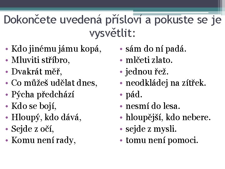 Dokončete uvedená přísloví a pokuste se je vysvětlit: • • • Kdo jinému jámu