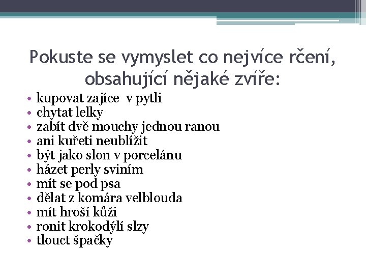 Pokuste se vymyslet co nejvíce rčení, obsahující nějaké zvíře: • • • kupovat zajíce