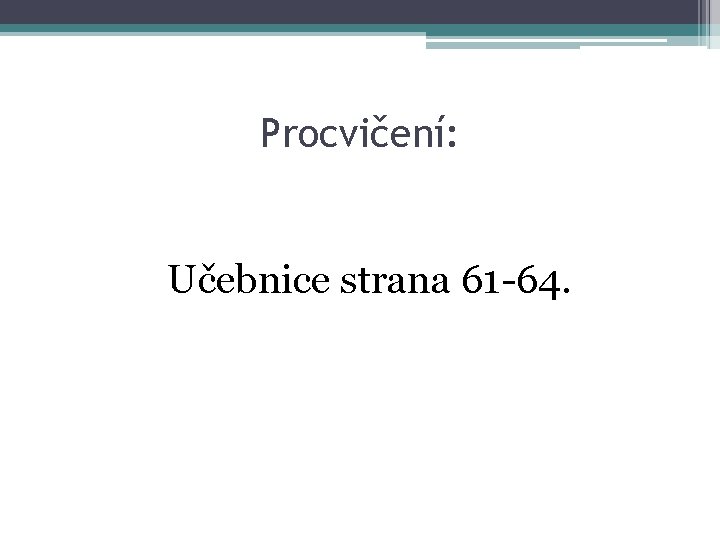 Procvičení: Učebnice strana 61 -64. 