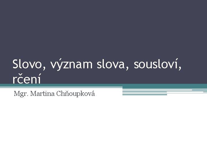 Slovo, význam slova, sousloví, rčení Mgr. Martina Chňoupková 