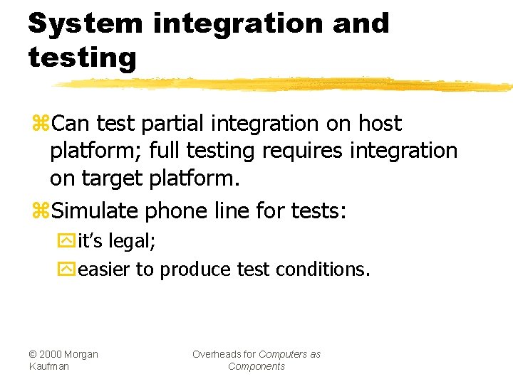 System integration and testing z. Can test partial integration on host platform; full testing