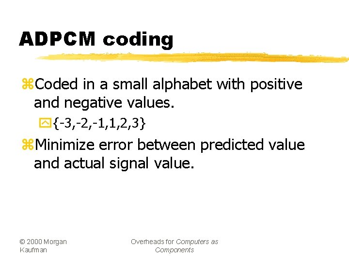 ADPCM coding z. Coded in a small alphabet with positive and negative values. y{-3,