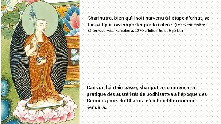 Shariputra, bien qu'il soit parvenu à l'étape d'arhat, se laissait parfois emporter par la