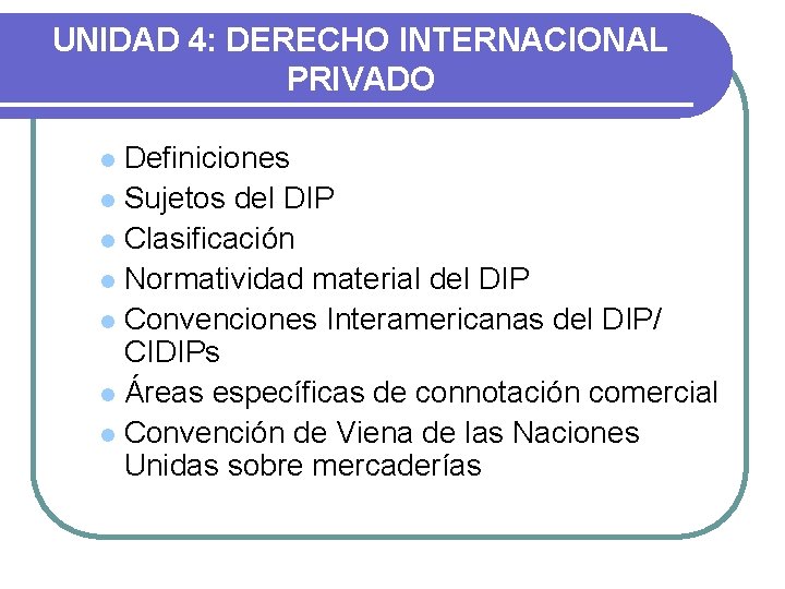 UNIDAD 4: DERECHO INTERNACIONAL PRIVADO Definiciones l Sujetos del DIP l Clasificación l Normatividad