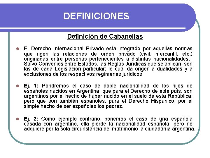 DEFINICIONES Definición de Cabanellas l El Derecho Internacional Privado está integrado por aquellas normas