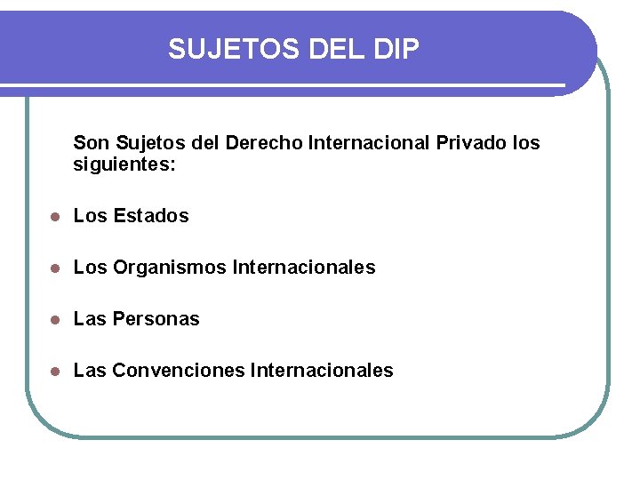 SUJETOS DEL DIP Son Sujetos del Derecho Internacional Privado los siguientes: l Los Estados