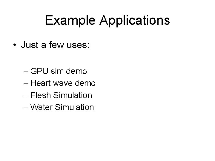 Example Applications • Just a few uses: – GPU sim demo – Heart wave