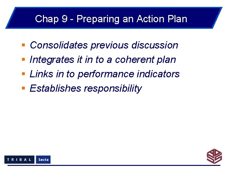 Chap 9 - Preparing an Action Plan § § Consolidates previous discussion Integrates it