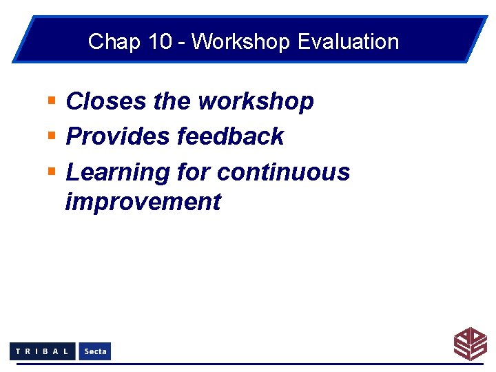 Chap 10 - Workshop Evaluation § Closes the workshop § Provides feedback § Learning