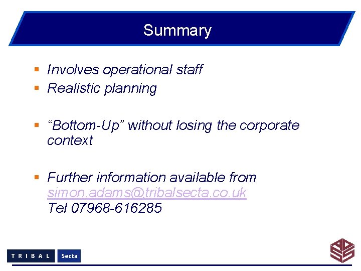 Summary § Involves operational staff § Realistic planning § “Bottom-Up” without losing the corporate