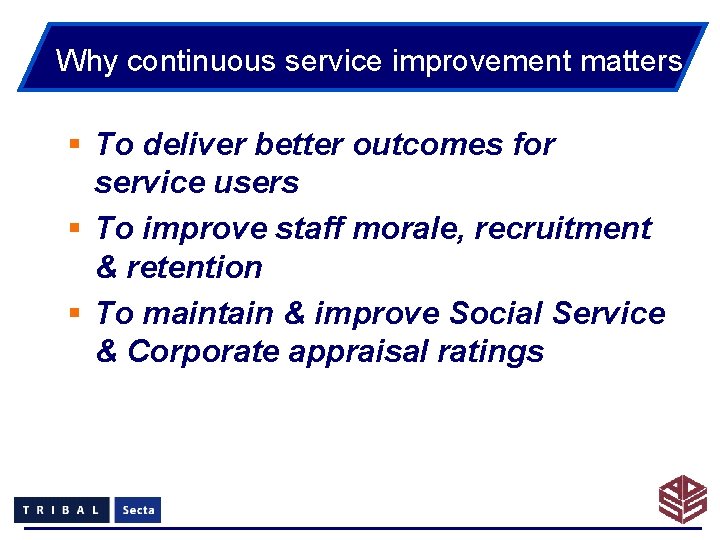 Why continuous service improvement matters § To deliver better outcomes for service users §