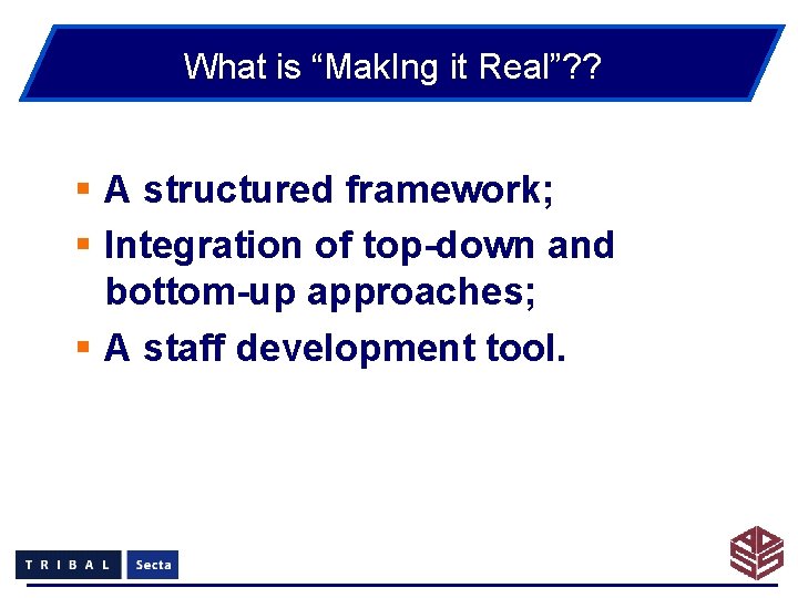 What is “Mak. Ing it Real”? ? § A structured framework; § Integration of