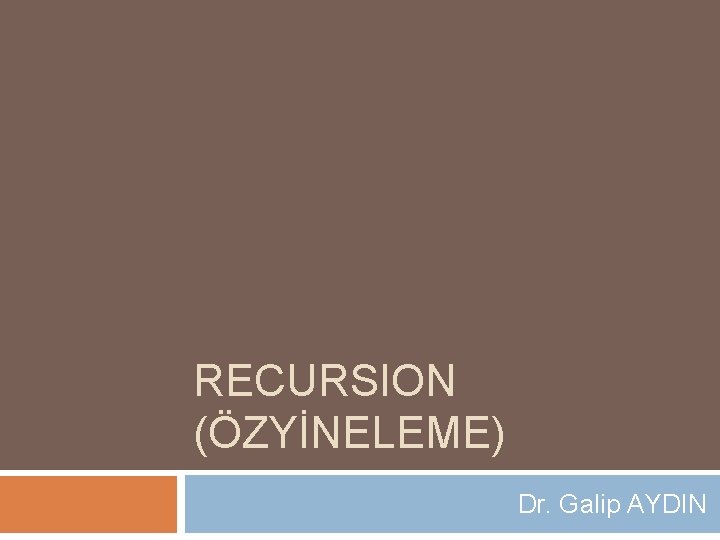 RECURSION (ÖZYİNELEME) Dr. Galip AYDIN 
