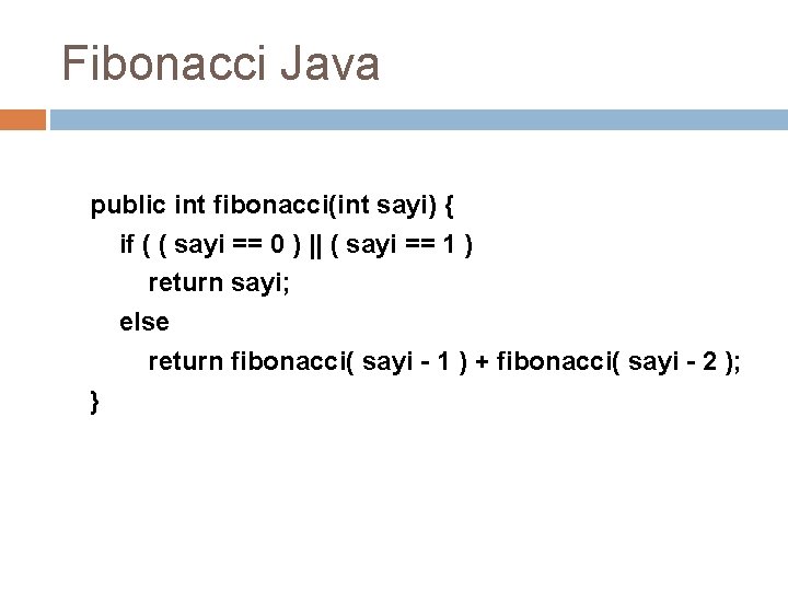 Fibonacci Java public int fibonacci(int sayi) { if ( ( sayi == 0 )