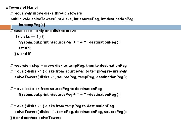 //Towers of Hanoi // recusively move disks through towers public void solve. Towers( int