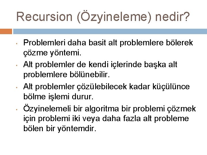 Recursion (Özyineleme) nedir? • • Problemleri daha basit alt problemlere bölerek çözme yöntemi. Alt