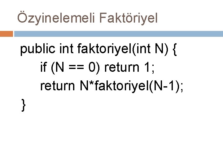 Özyinelemeli Faktöriyel public int faktoriyel(int N) { if (N == 0) return 1; return
