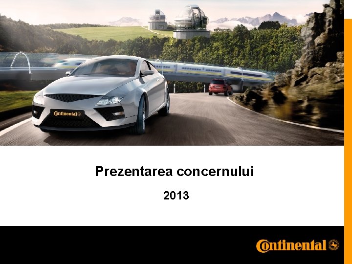 140 de ani Continental 1871 – 2011 Prezentarea concernului 2013 140 de ani Continental 1871 – 2011 Prezentarea concernului 2013