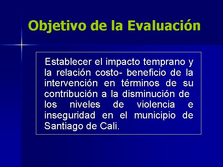 Objetivo de la Evaluación Establecer el impacto temprano y la relación costo- beneficio de