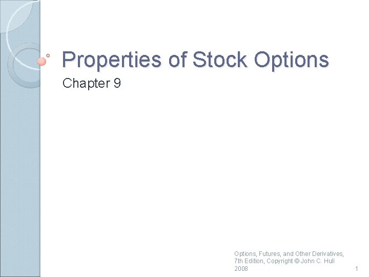 Properties of Stock Options Chapter 9 Options, Futures, and Other Derivatives, 7 th Edition,