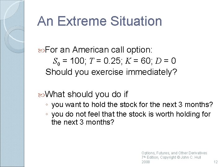 An Extreme Situation For an American call option: S 0 = 100; T =