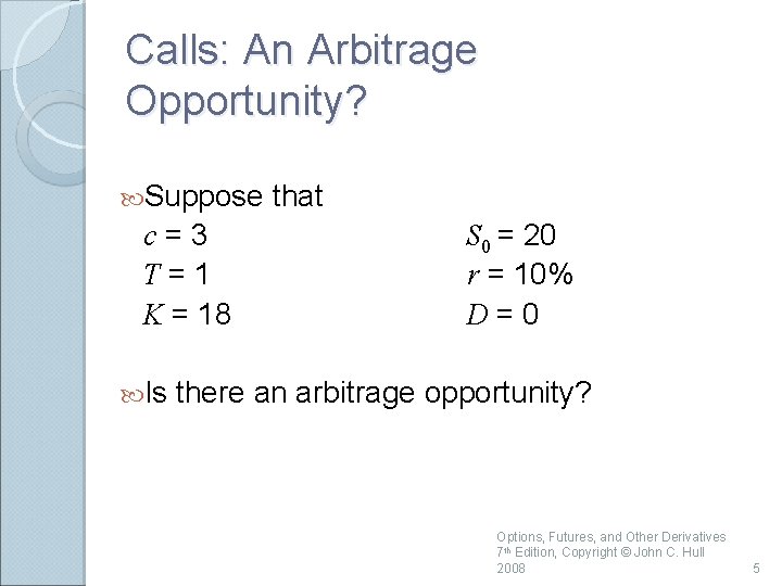 Calls: An Arbitrage Opportunity? Suppose c=3 T=1 K = 18 Is that S 0