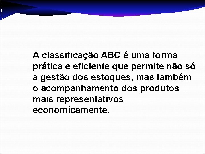 A classificação ABC é uma forma prática e eficiente que permite não só a