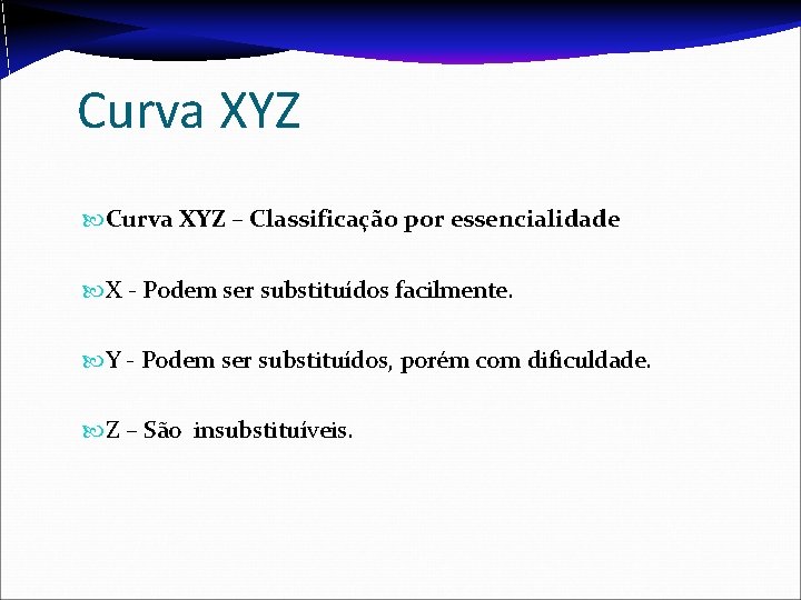 Curva XYZ – Classificação por essencialidade X - Podem ser substituídos facilmente. Y -