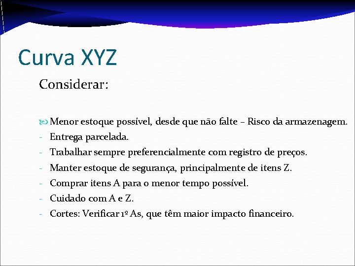 Curva XYZ Considerar: Menor estoque possível, desde que não falte – Risco da armazenagem.