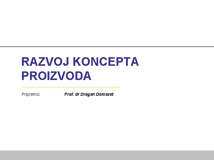 RAZVOJ KONCEPTA PROIZVODA Pripremio: Prof. dr Dragan Domazet 