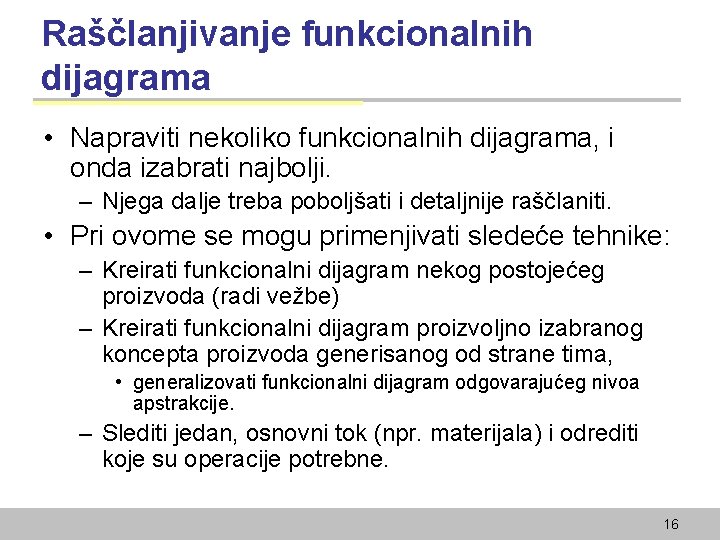 Raščlanjivanje funkcionalnih dijagrama • Napraviti nekoliko funkcionalnih dijagrama, i onda izabrati najbolji. – Njega