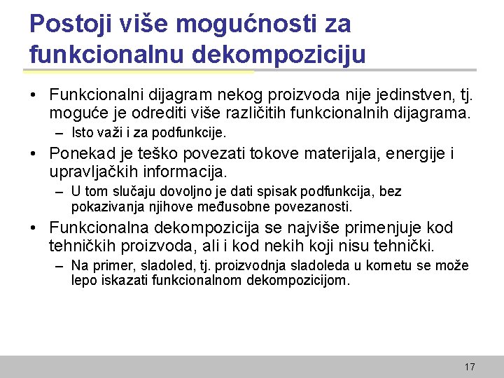 Postoji više mogućnosti za funkcionalnu dekompoziciju • Funkcionalni dijagram nekog proizvoda nije jedinstven, tj.