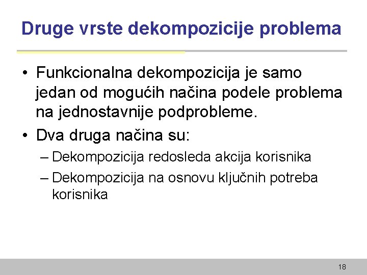 Druge vrste dekompozicije problema • Funkcionalna dekompozicija je samo jedan od mogućih načina podele