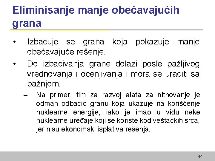 Eliminisanje manje obećavajućih grana • • Izbacuje se grana koja pokazuje manje obećavajuće rešenje.