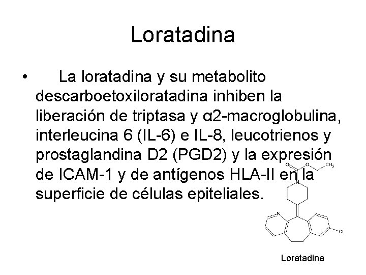 Loratadina • La loratadina y su metabolito descarboetoxiloratadina inhiben la liberación de triptasa y