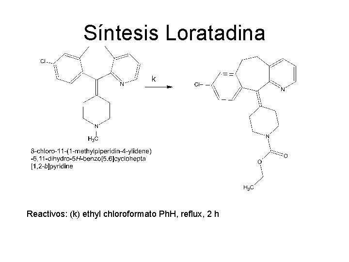 Síntesis Loratadina Reactivos: (k) ethyl chloroformato Ph. H, reflux, 2 h 